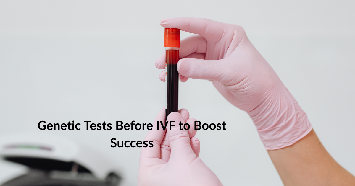 Genetic Tests Before IVF to Boost Success | Hayer