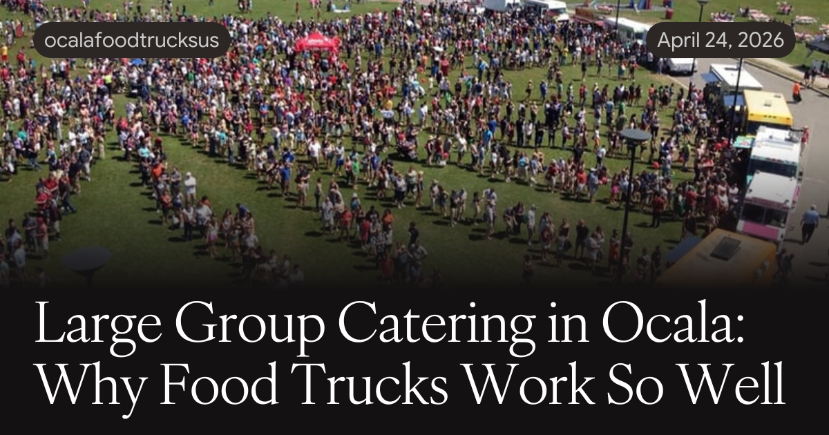 Large Group Catering in Ocala: Why Food Trucks Work So Well