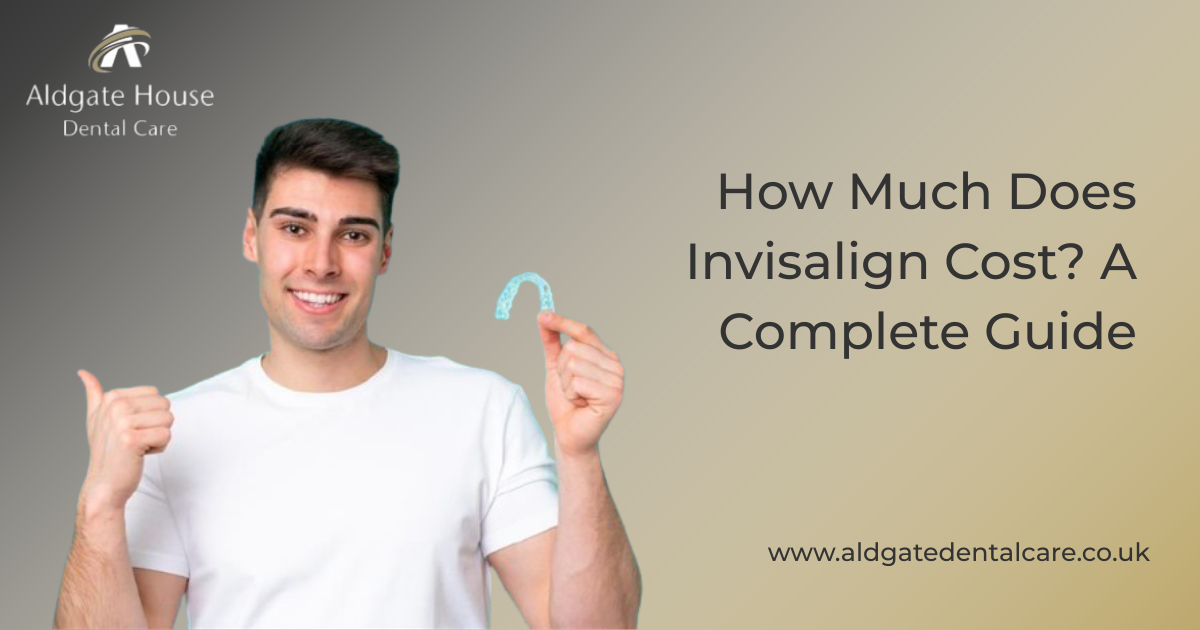 How much does Invisalign® treatment cost? | Aldgate Dental Care